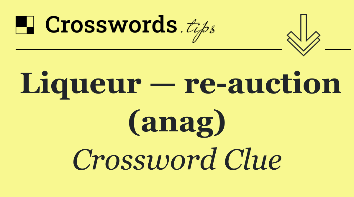 Liqueur — re auction (anag)