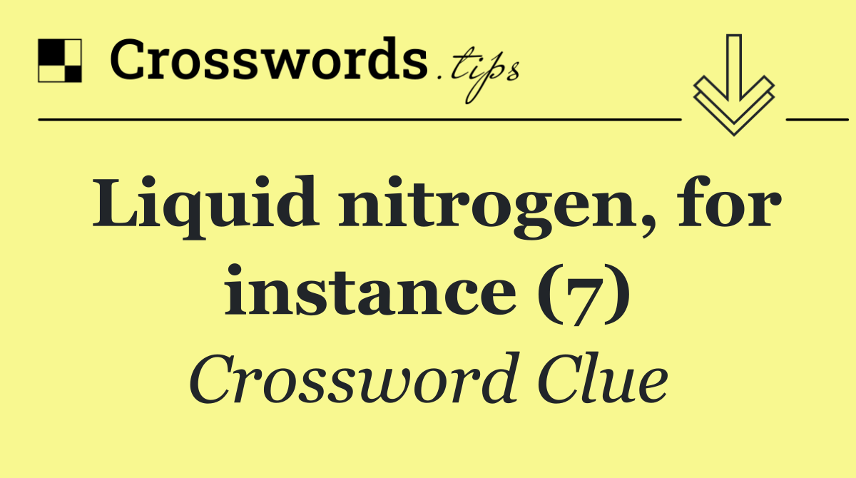 Liquid nitrogen, for instance (7)