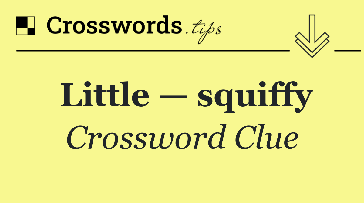 Little — squiffy