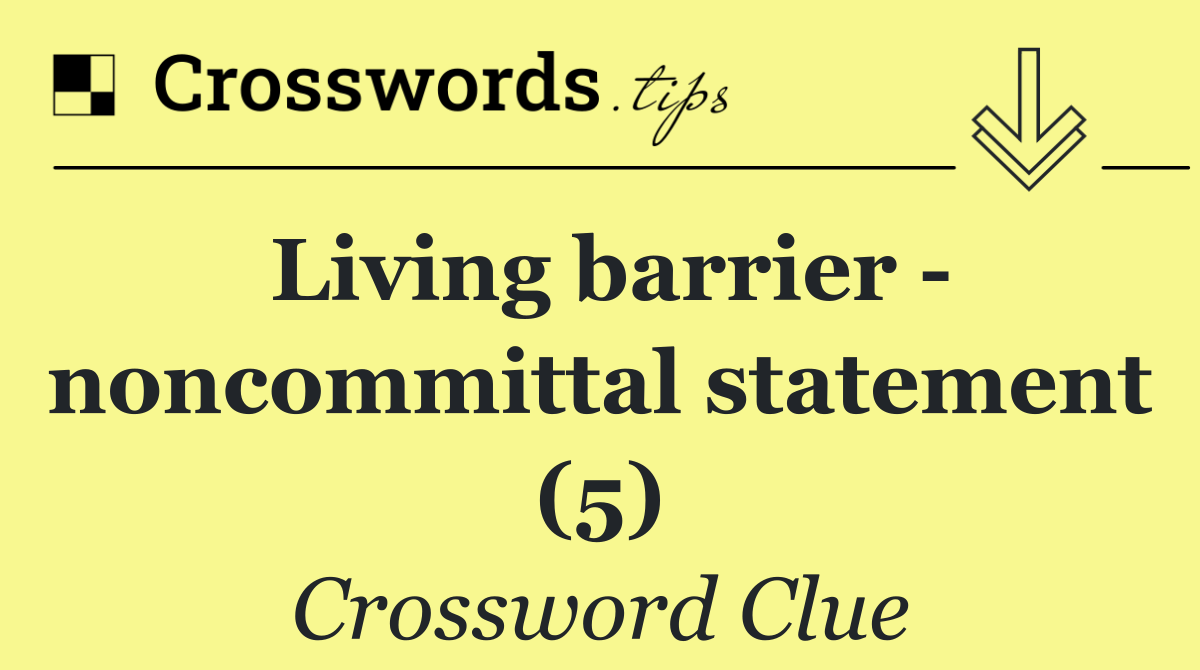 Living barrier   noncommittal statement (5)