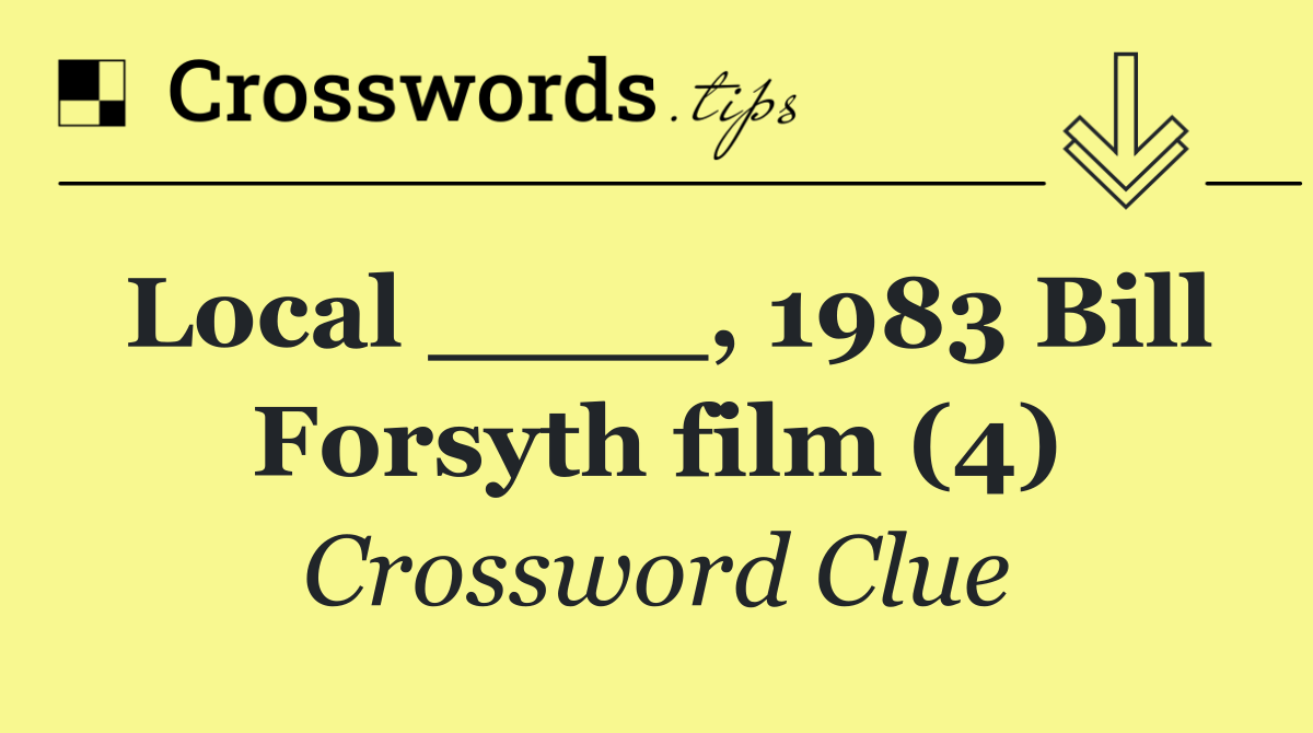 Local ____, 1983 Bill Forsyth film (4)