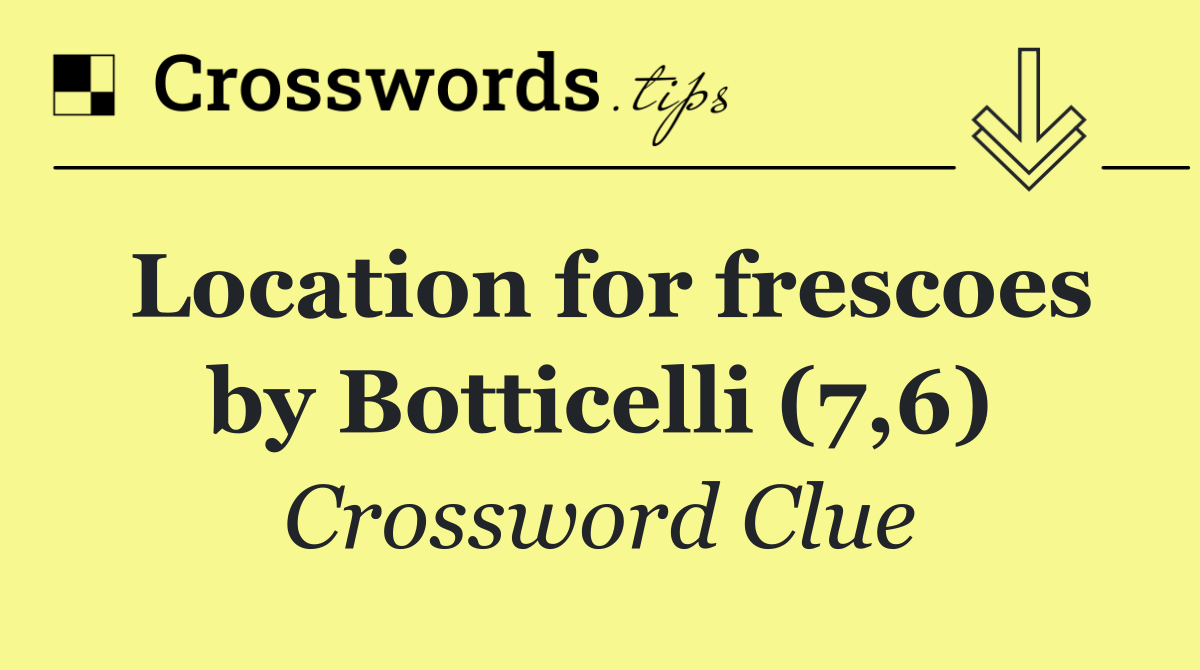 Location for frescoes by Botticelli (7,6)