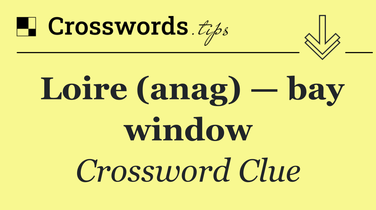 Loire (anag) — bay window