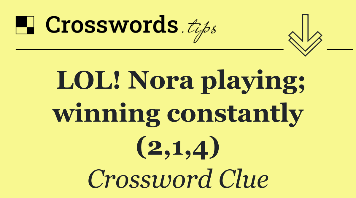 LOL! Nora playing; winning constantly (2,1,4)