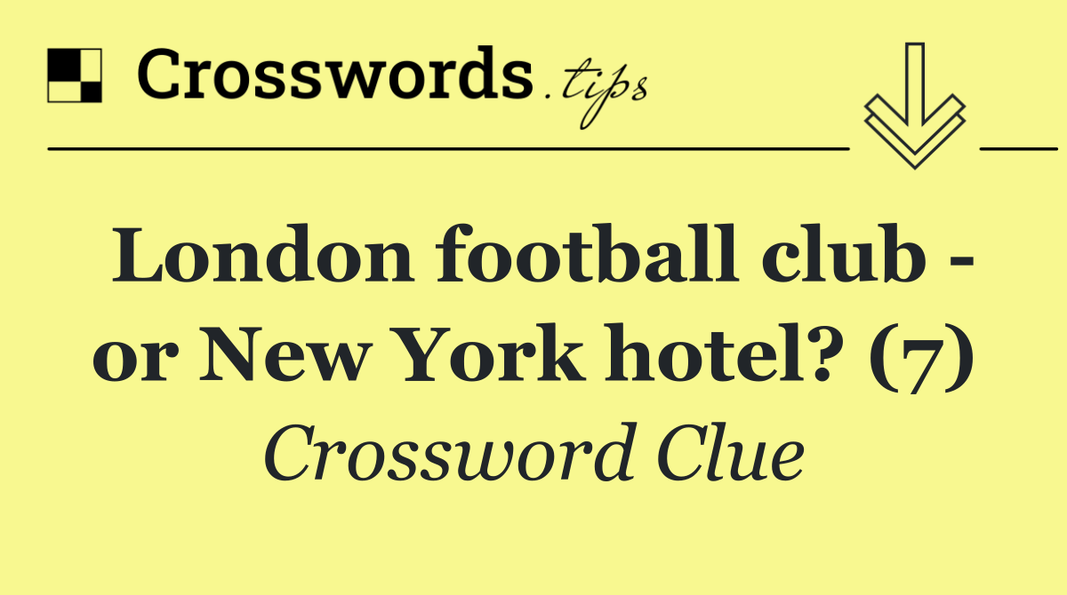 London football club   or New York hotel? (7)