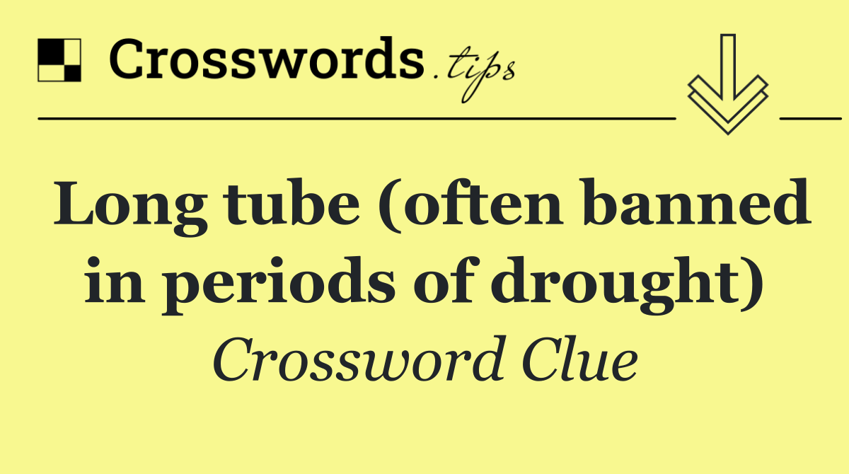 Long tube (often banned in periods of drought)