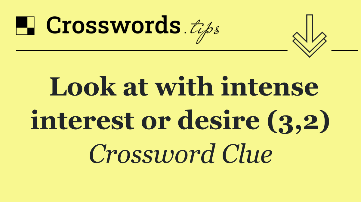 Look at with intense interest or desire (3,2)