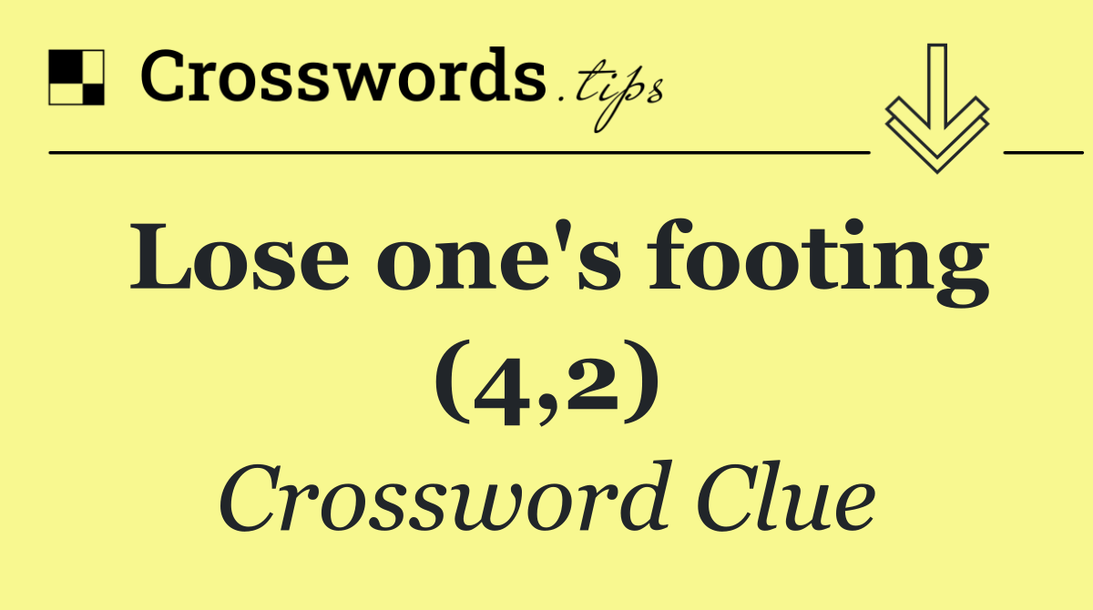 Lose one's footing (4,2)
