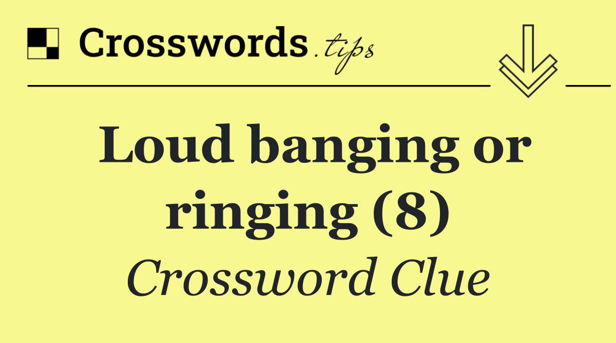 Loud banging or ringing (8)
