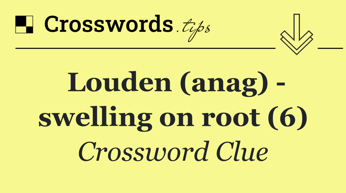 Louden (anag)   swelling on root (6)