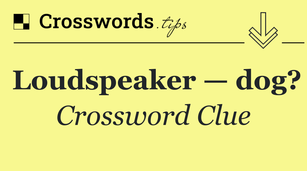 Loudspeaker — dog?