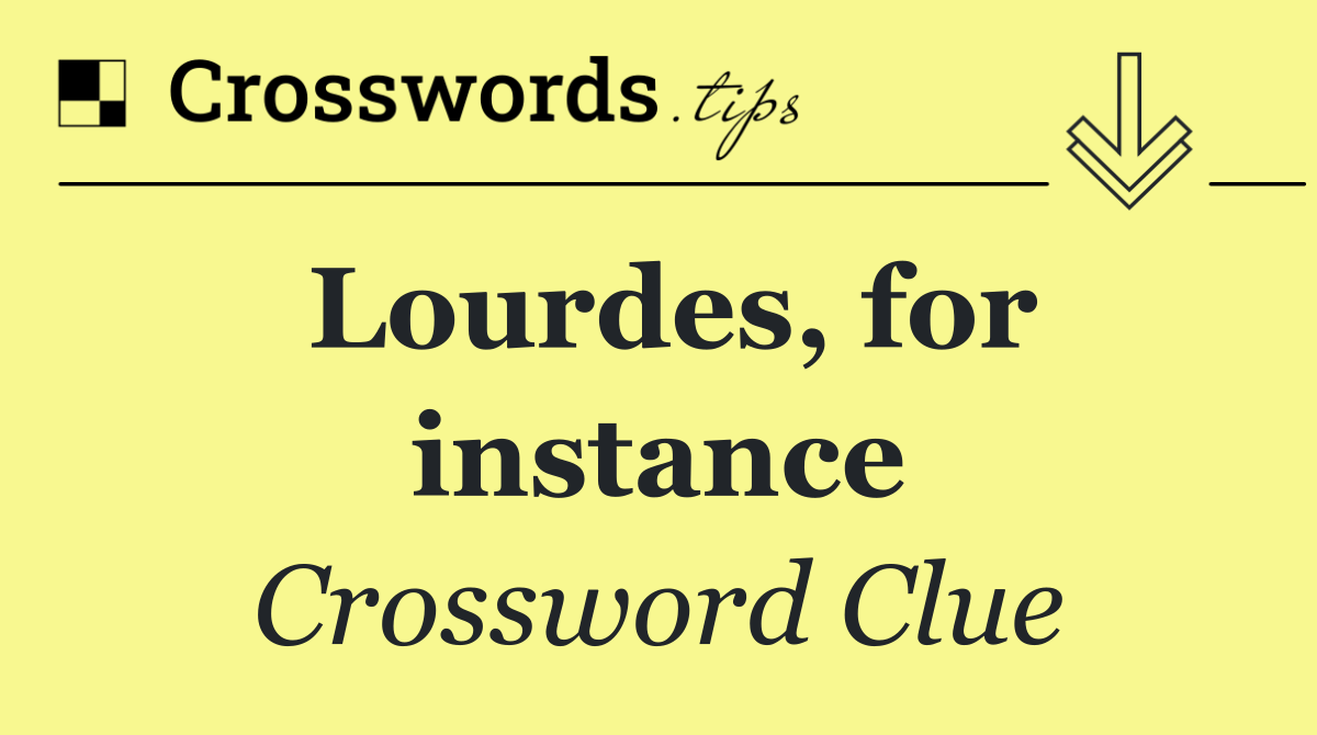 Lourdes, for instance