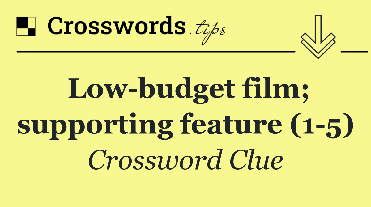 Low budget film; supporting feature (1 5)
