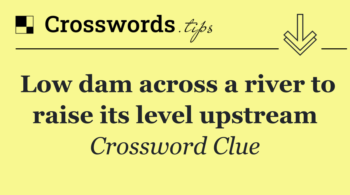 Low dam across a river to raise its level upstream