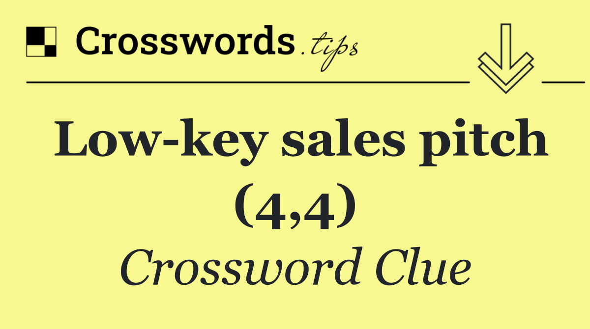 Low key sales pitch (4,4)