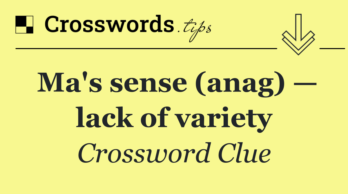 Ma's sense (anag) — lack of variety