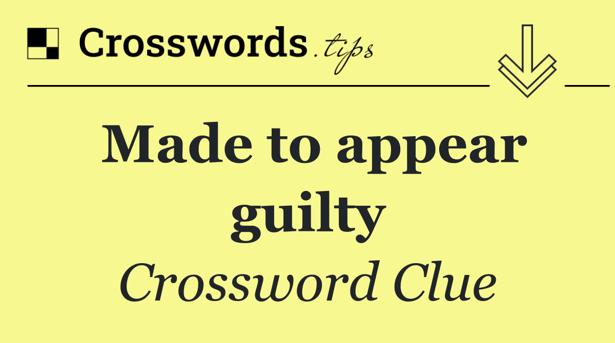 Made to appear guilty