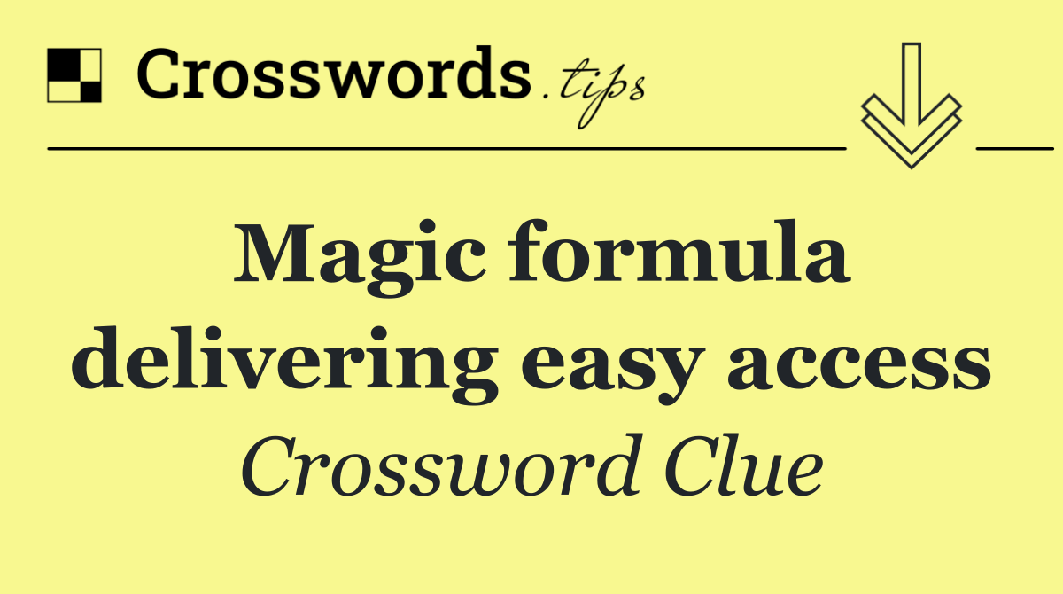 Magic formula delivering easy access
