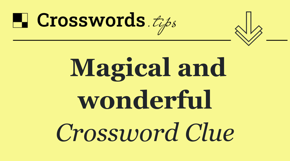 Magical and wonderful
