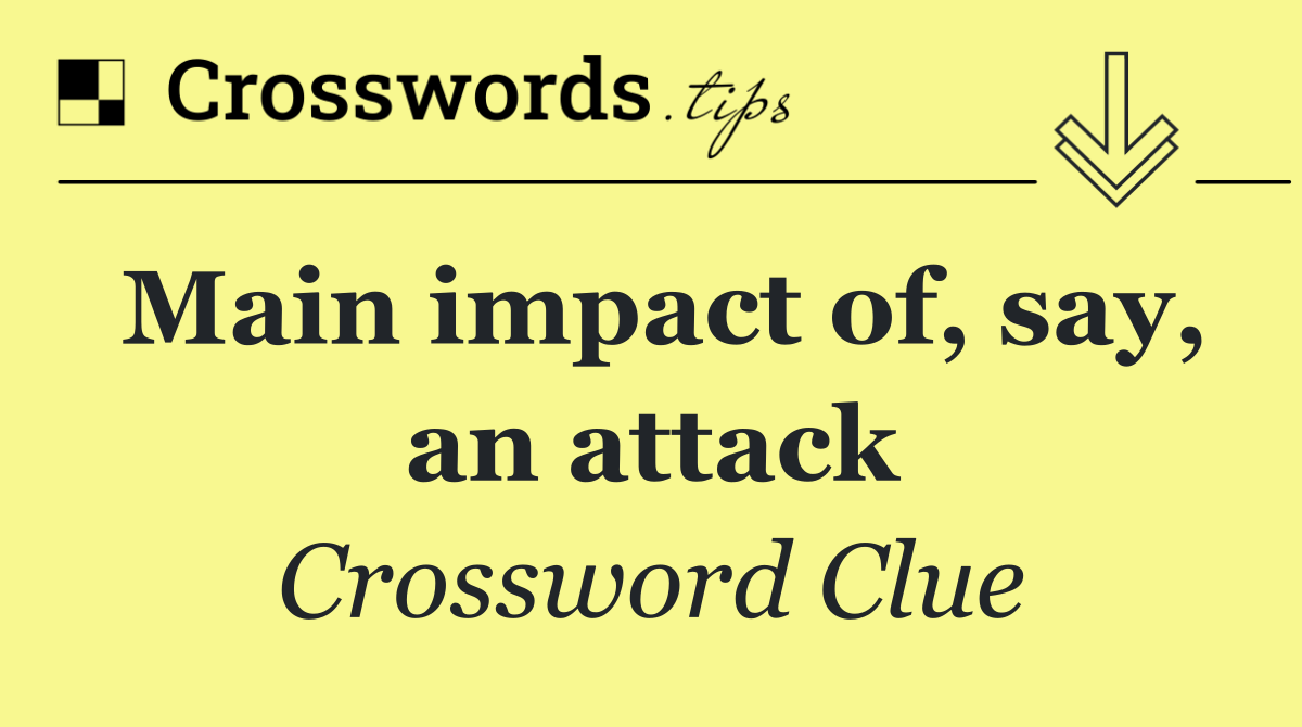 Main impact of, say, an attack