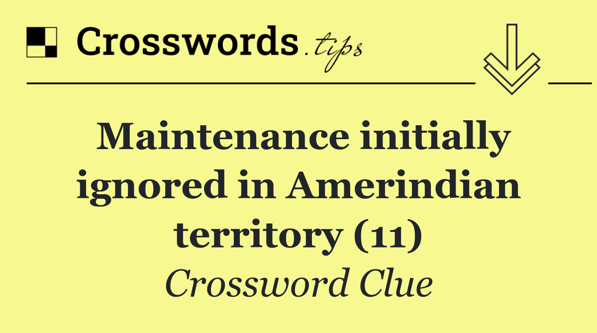 Maintenance initially ignored in Amerindian territory (11)