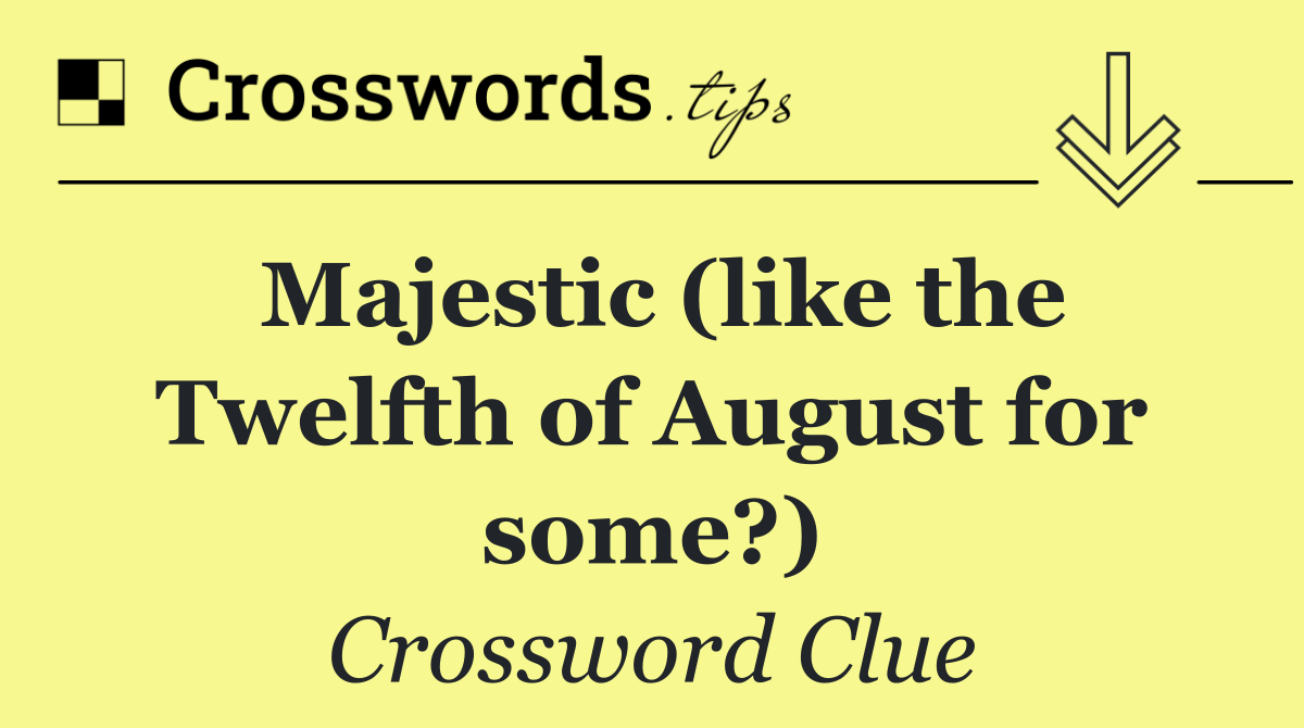 Majestic (like the Twelfth of August for some?)
