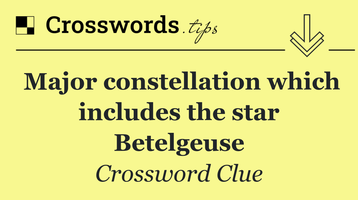 Major constellation which includes the star Betelgeuse