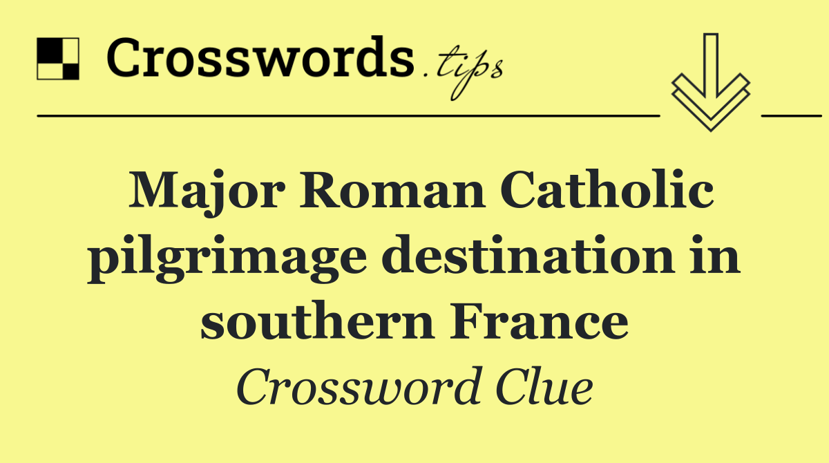 Major Roman Catholic pilgrimage destination in southern France