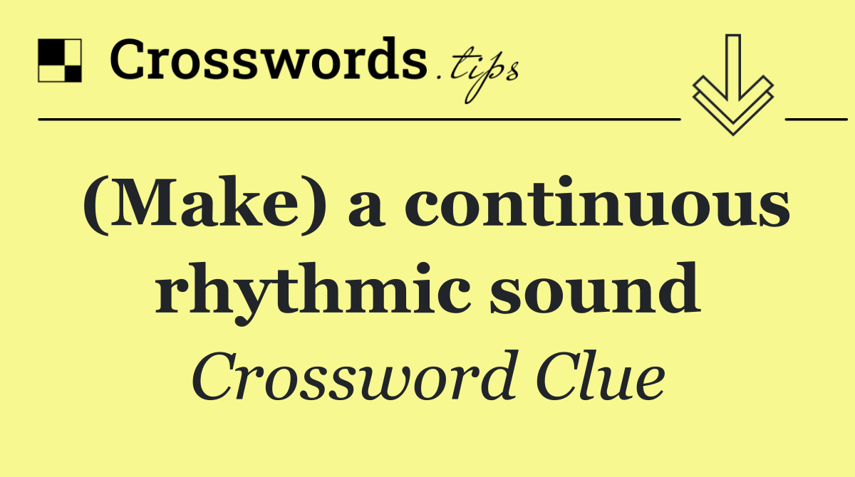 (Make) a continuous rhythmic sound