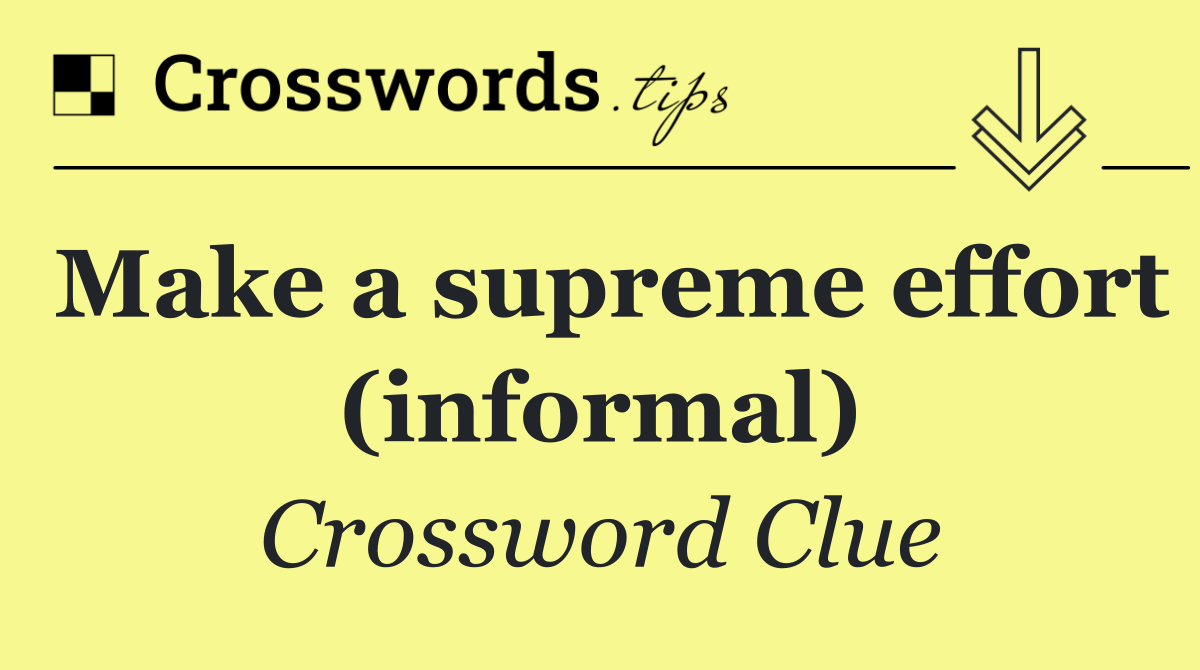 Make a supreme effort (informal)