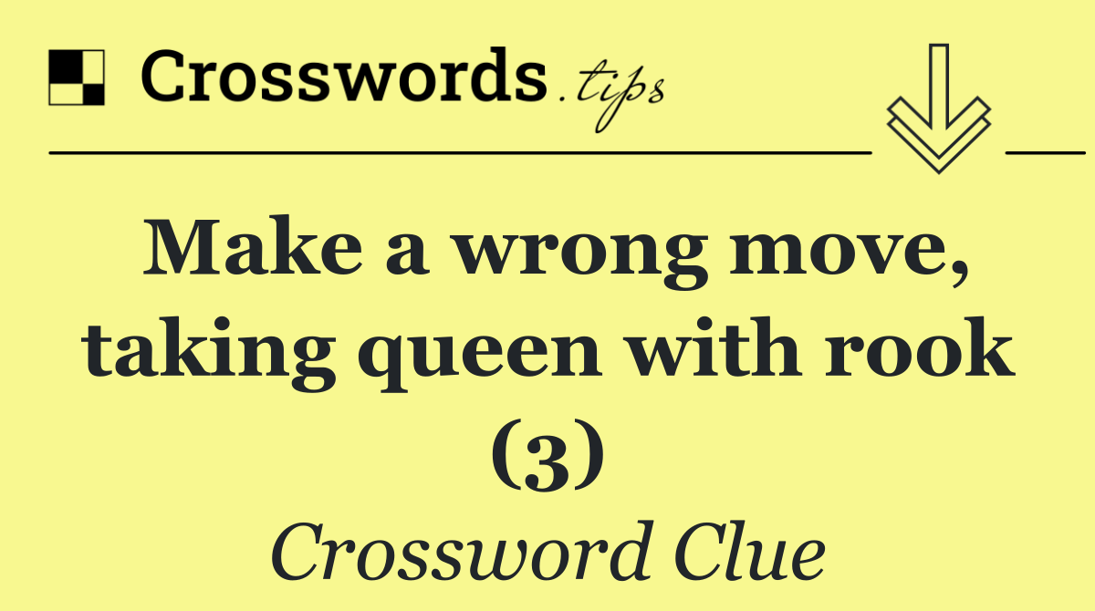 Make a wrong move, taking queen with rook (3)