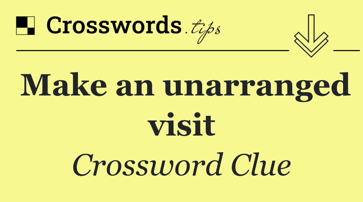 Make an unarranged visit