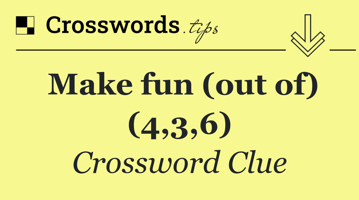 Make fun (out of) (4,3,6)