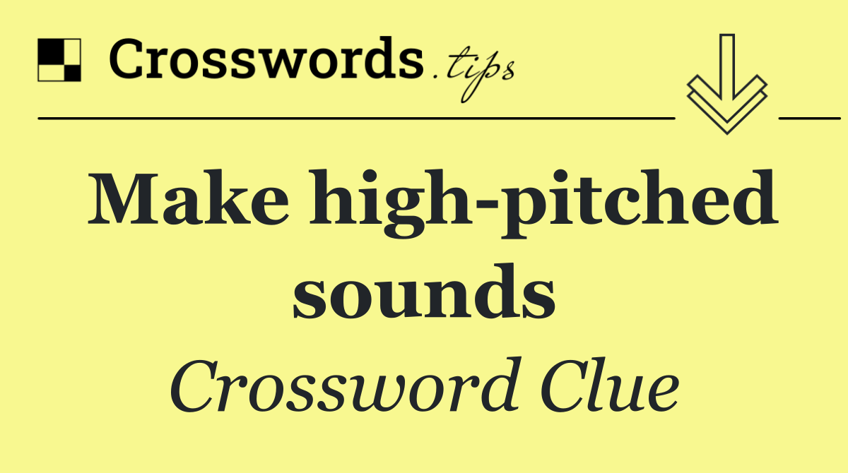 Make high pitched sounds