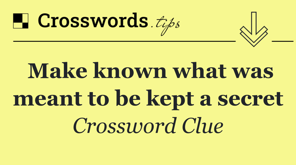 Make known what was meant to be kept a secret
