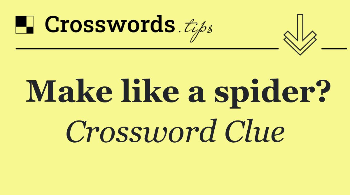 Make like a spider?