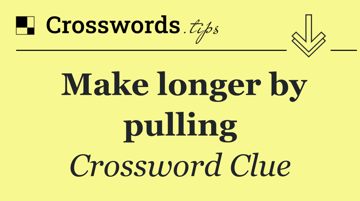 Make longer by pulling