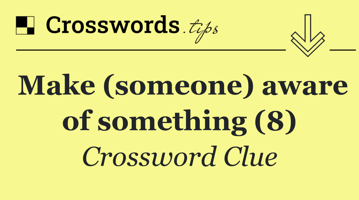 Make (someone) aware of something (8)