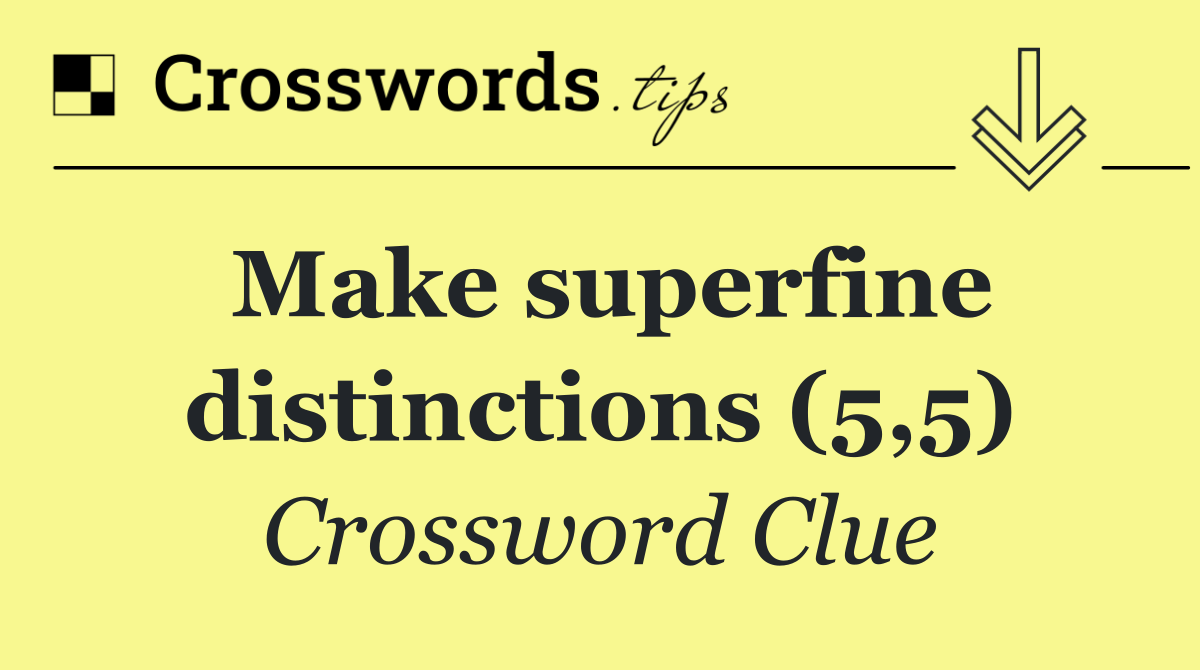 Make superfine distinctions (5,5)