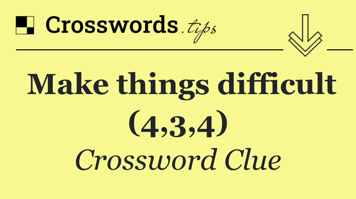 Make things difficult (4,3,4)