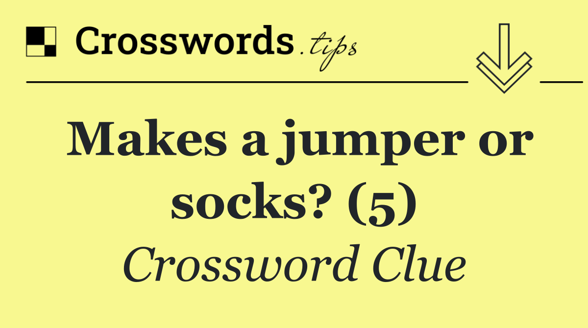 Makes a jumper or socks? (5)
