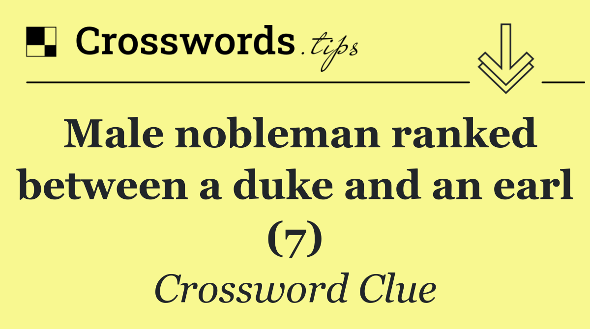 Male nobleman ranked between a duke and an earl (7)