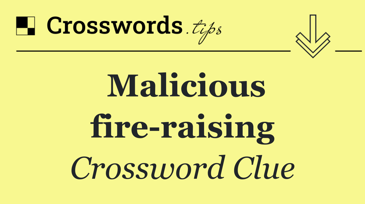 Malicious fire raising