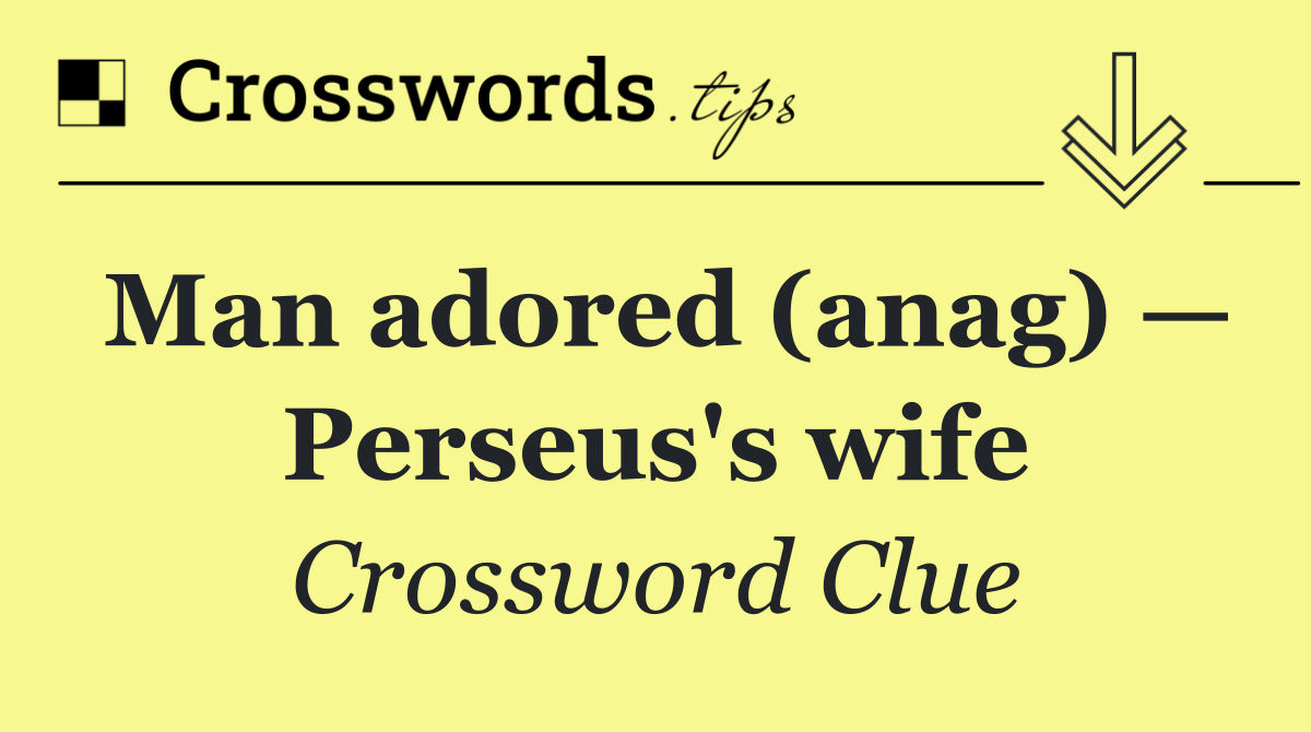 Man adored (anag) — Perseus's wife
