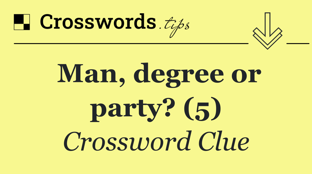 Man, degree or party? (5)