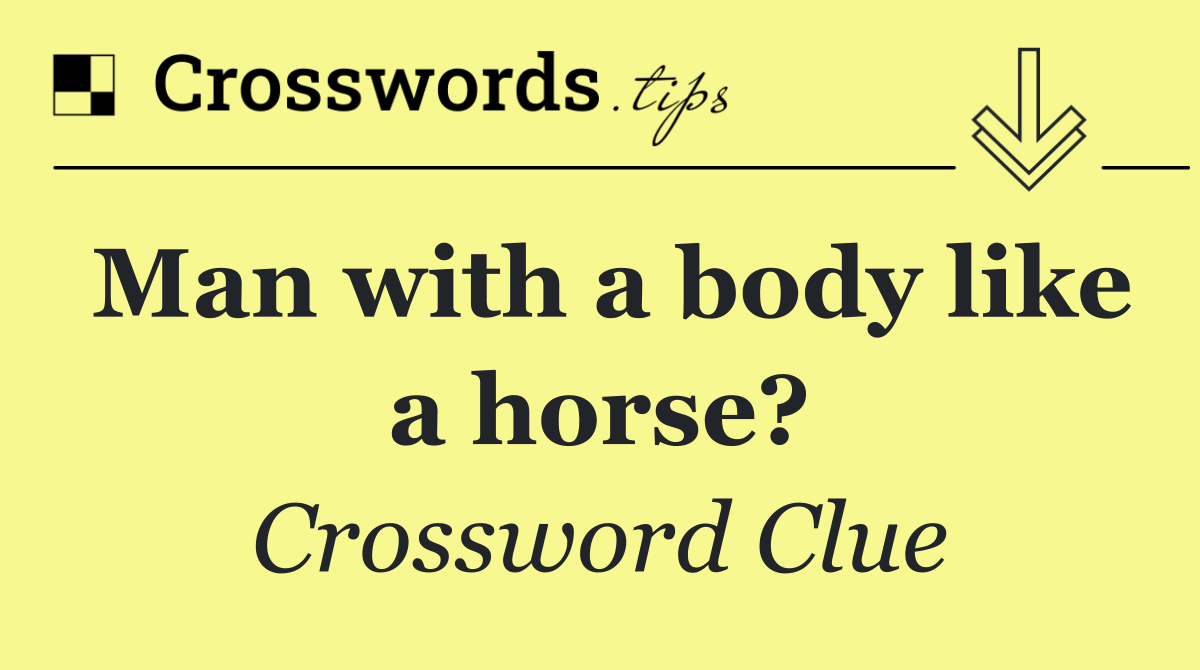 Man with a body like a horse?