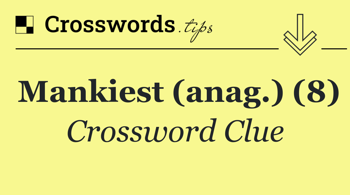 Mankiest (anag.) (8)