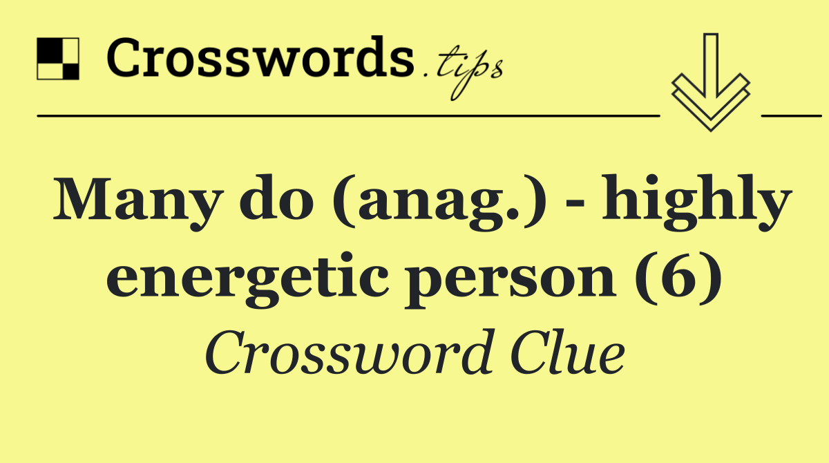 Many do (anag.)   highly energetic person (6)
