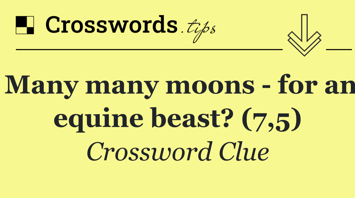 Many many moons   for an equine beast? (7,5)