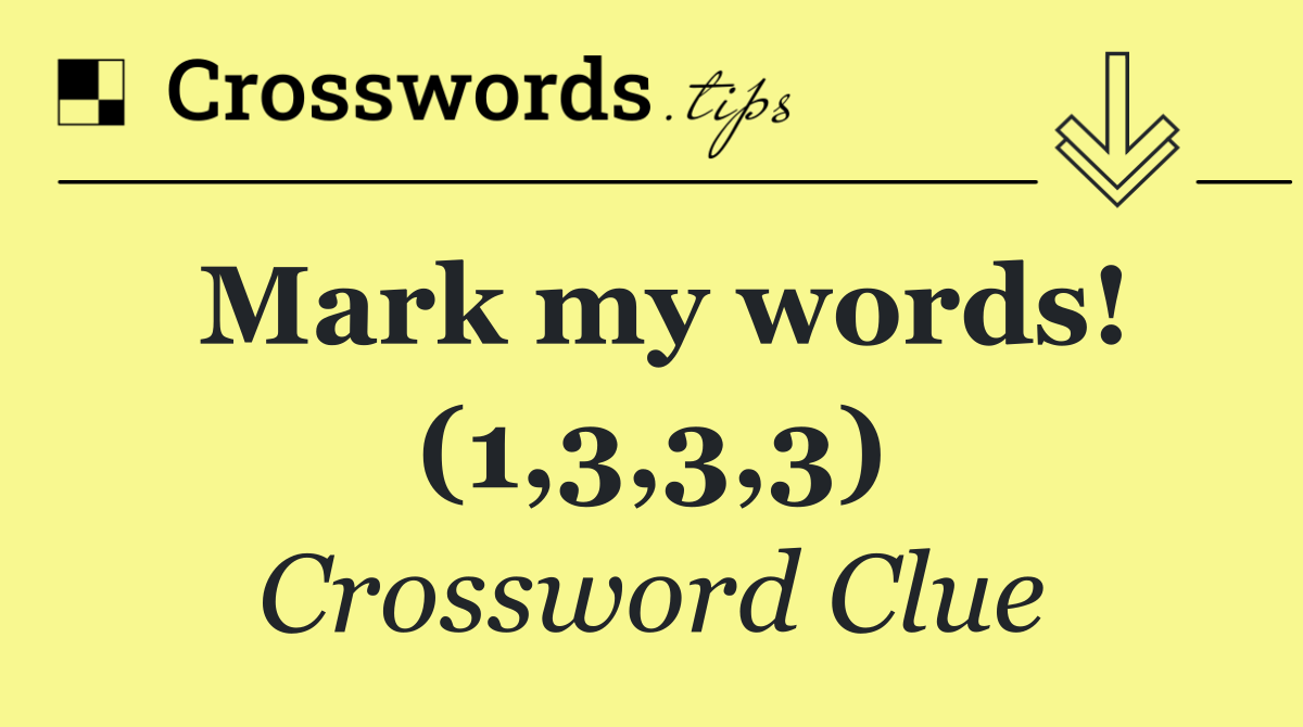 Mark my words! (1,3,3,3)